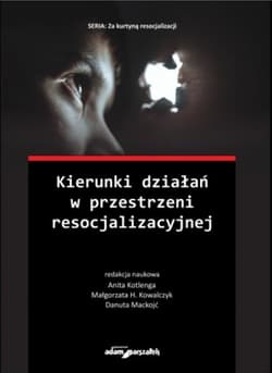 Kierunki działań w przestrzeni resocjalizacyjnej - Małgorzata H. Kowaczyk. Danuta Ma