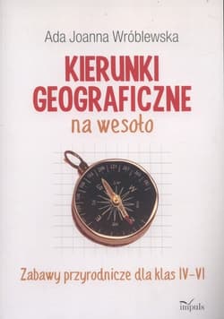 Kierunki geograficzne na wesoło Zabawy przyrodnicze dla klas IV-VI