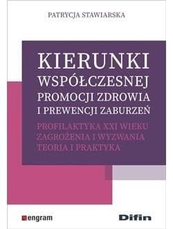 Kierunki współczesnej promocji zdrowia i prewencji zaburzeń Profilaktyka XXI wieku. Zagrożenia i wyzwania. Teoria i praktyka - Patrycja Stawiarska