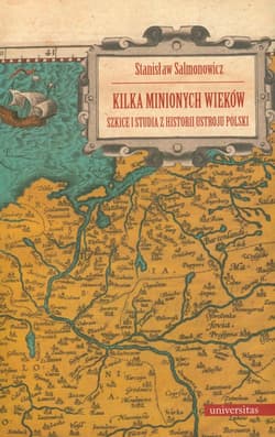 Kilka minionych wieków Szkice i studia z historii ustroju Polski