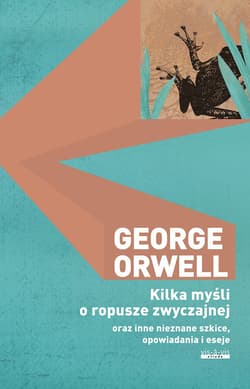 Kilka myśli o ropusze zwyczajnej oraz inne nieznane szkice, opowiadania i eseje - George Orwell