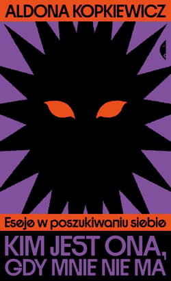 Kim jest ona, gdy mnie nie ma. Eseje w poszukiwaniu siebie - Aldona Kopkiewicz