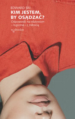 Kim jestem, by osądzać? Odpowiedź na relatywizm – logicznie i z miłością - ebook - Edward Sri