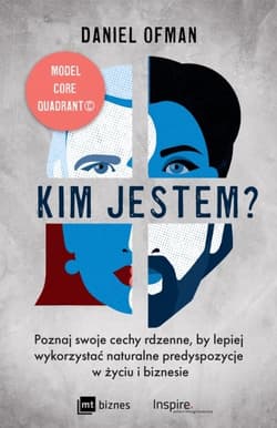Kim jestem? Poznaj swoje cechy rdzenne, by lepiej wykorzystać naturalne predyspozycje w życiu i biznesie - Daniel D. Ofman