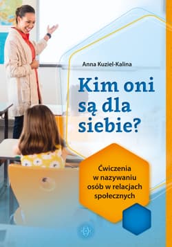 Kim oni są dla siebie? Ćwiczenia w nazywaniu osób w relacjach społecznych - Anna Kuziel-Kalina
