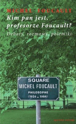 Kim pan jest, profesorze Foucault? Debaty, rozmowy, polemiki - Michel Foucault