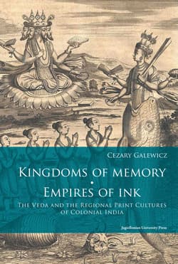 Kingdoms of memory Empires of Ink The Veda and the Regional Print Cultures of Colonial India - Cezary Galewicz