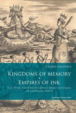 Kingdoms of memory Empires of Ink The Veda and the Regional Print Cultures of Colonial India - Cezary Galewicz
