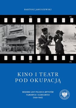 Kino i teatr pod okupacją Wojenne losy polskich artystów filmowych i scenicznych (1939–1945)