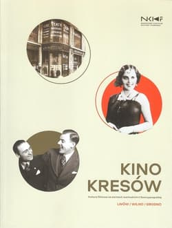 Kino Kresów Kultura filmowa na ziemiach wschodnich II Rzeczpospolitej / EC1 Łódź - Opracowanie Zbiorowe