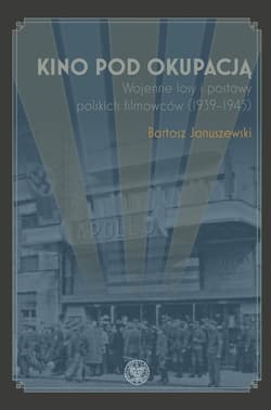 Kino pod okupacją Wojenne losy i postawy polskich filmowców (1939-1945)
