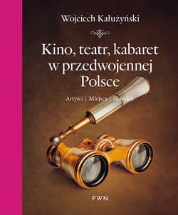 Kino, teatr, kabaret w przedwojennej Polsce Artyści, miejsca, skandale