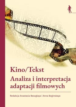 Kino/Tekst. Analiza i interpretacja adaptacji... - red. Anastasia Bezuglaya, Boginskaya Anna