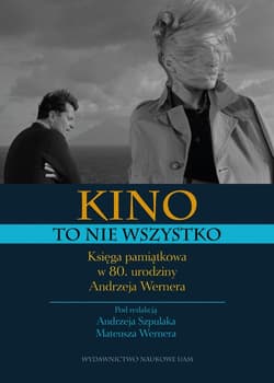 Kino to nie wszystko. Księga pamiątkowa w 80. urodziny Andrzeja Wernera - Andrzej Szpulak, Mateusz Werner