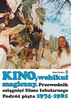 Kino, wehikuł magiczny Przewodnik osiągnięć filmu fabularnego podróż piąta 1974-1981 - Adam Garbicz