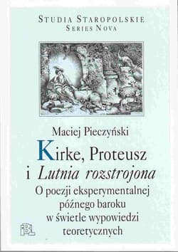 Kirke, Proteusz i Lutnia rozstrojona O poezji eksperymentalnej późnego baroku w świetle wypowiedzi teoretycznych - Maciej Pieczyński