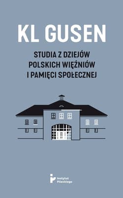 KL Gusen Studia z dziejów polskich więźniów i pamięci społecznej - Opracowanie Zbiorowe