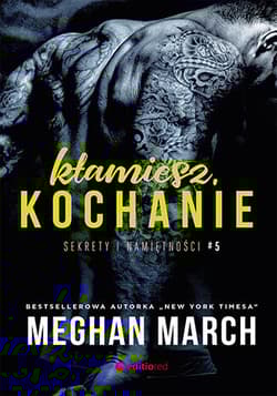 Kłamiesz, kochanie. Sekrety i namiętności #5 - Meghan March