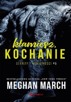Kłamiesz, kochanie. Sekrety i namiętności #5 - Meghan March
