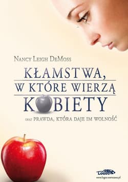 Kłamstwa, w które wierzą kobiety oraz prawda, która daje im wolność - DeMoss Nancy Leigh