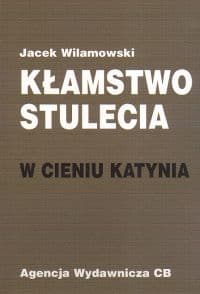 Kłamstwo stulecia  W cieniu Katynia - Jacek Wilamowski