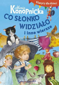 Klasycy dla dzieci Co słonko widziało i inne wiersze - Maria Konopnicka