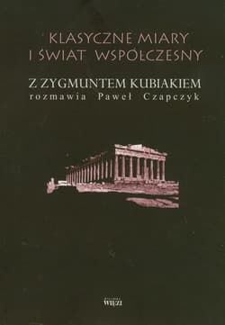 Klasyczne miary i świat współczesny Z Zygmuntem Kubiakiem rozmawia Paweł Czapczyk - Paweł Czapczyk