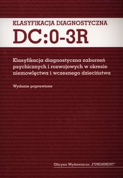 Klasyfikacja diagnostyczna DC:0-3R Klasyfikacja diagnostyczna zaburzeń psychicznych i rozwojowych w okresie niemowlęctwa i wczesnego dzieciństwa