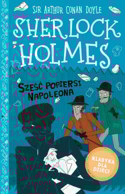 Klasyka dla dzieci Sherlock Holmes Tom 13 Sześć popiersi Napoleona - Arthur Conan Doyle
