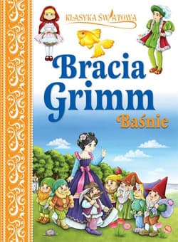 Klasyka światowa Bracia Grimm Baśnie - Grimm Jakub, Grimm  Wilhelm