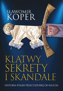 Klątwy sekrety i skandale Historia Polski przez dziurkę od klucza - Sławomir Koper