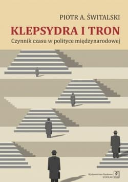 Klepsydra i tron Czynnik czasu w polityce międzynarodowej - Świtalski Piotr Antoni