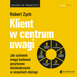 Klient w centrum uwagi. Jak szefowie mogą budować pozytywne doświadczenie w zespołach obsługi - audiobook - Robert Zych