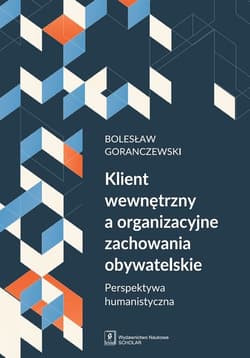 Klient wewnętrzny a organizacyjne zachowania obywatelskie Perspektywa humanistyczna