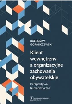 Klient wewnętrzny a organizacyjne zachowania obywatelskie Perspektywa humanistyczna - Bolesław Goranczewski