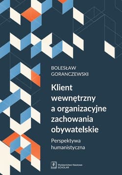 Klient wewnętrzny a organizacyjne zachowania obywatelskie Perspektywa humanistyczna - Bolesław Goranczewski