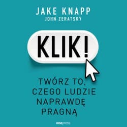 Klik! Twórz to, czego ludzie naprawdę pragną - audiobook - Knapp Jake, Zeratsky John