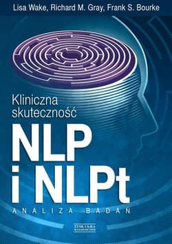 Kliniczna skuteczność NLP i NLPt. Analiza badań - Wake Lisa, Gray Richard M., Bourke Frank S.