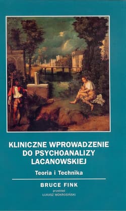 Kliniczne wprowadzenie do psychoanalizy Lacanowskiej Teoria i technika. - Bruce Fink