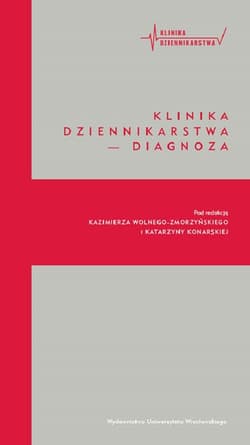 Klinika dziennikarstwa - Diagnoza - red. Katarzyna Konarska, Kazimierz Wolny-Zmorzyńs