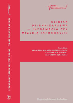 Klinika Dziennikarstwa — Informacja czy mizeria informacji? - red. Katarzyna Konarska, Kazimierz Wolny-Zmorzyńs