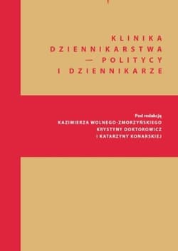 Klinika Dziennikarstwa - Politycy i dziennikarze - red. Katarzyna Konarska, Kazimierz Wolny-Zmorzyńs