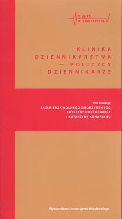 Klinika Dziennikarstwa - Politycy i dziennikarze - red. Katarzyna Konarska, Kazimierz Wolny-Zmorzyńs