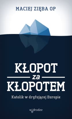 Kłopot za kłopotem. Katolik w dryfującej Europie - ebook - Maciej Zięba OP