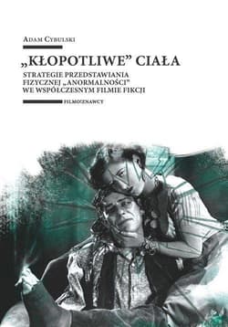 „Kłopotliwe” ciała Strategie przedstawiania fizycznej „anormalności” we współczesnym filmie fikcji