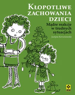 Kłopotliwe zachowania dzieci Proste reakcje na trudne sytuacje - Justyna Korzeniewska