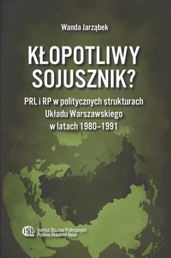 Kłopotliwy sojusznik? PRL i RP w politycznych strukturach Układu Warszawskiego w latach 1980-1991 - ebook - Jarząbek Wanda