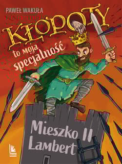 Kłopoty to moja specjalność. Mieszko II Lambert. A to historia - Wakuła Paweł