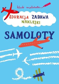 Klub małolata Edukacja, zabawa, naklejki. Samoloty - Opracowanie Zbiorowe