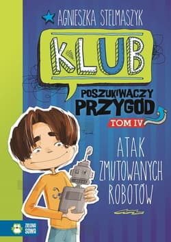Klub Poszukiwaczy Przygód Tom 4 Atak zmutowanych robotów - Agnieszka Stelmaszyk